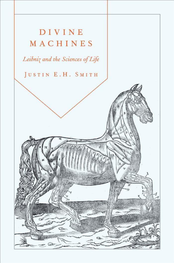 Divine Machines Leibniz And The Sciences Of Life Justin E H Smith