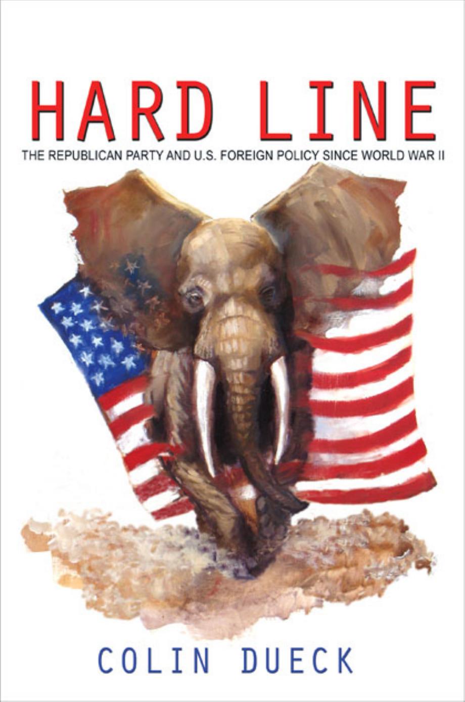 Hard Line The Republican Party And Us Foreign Policy Since World War Ii Colin Dueck