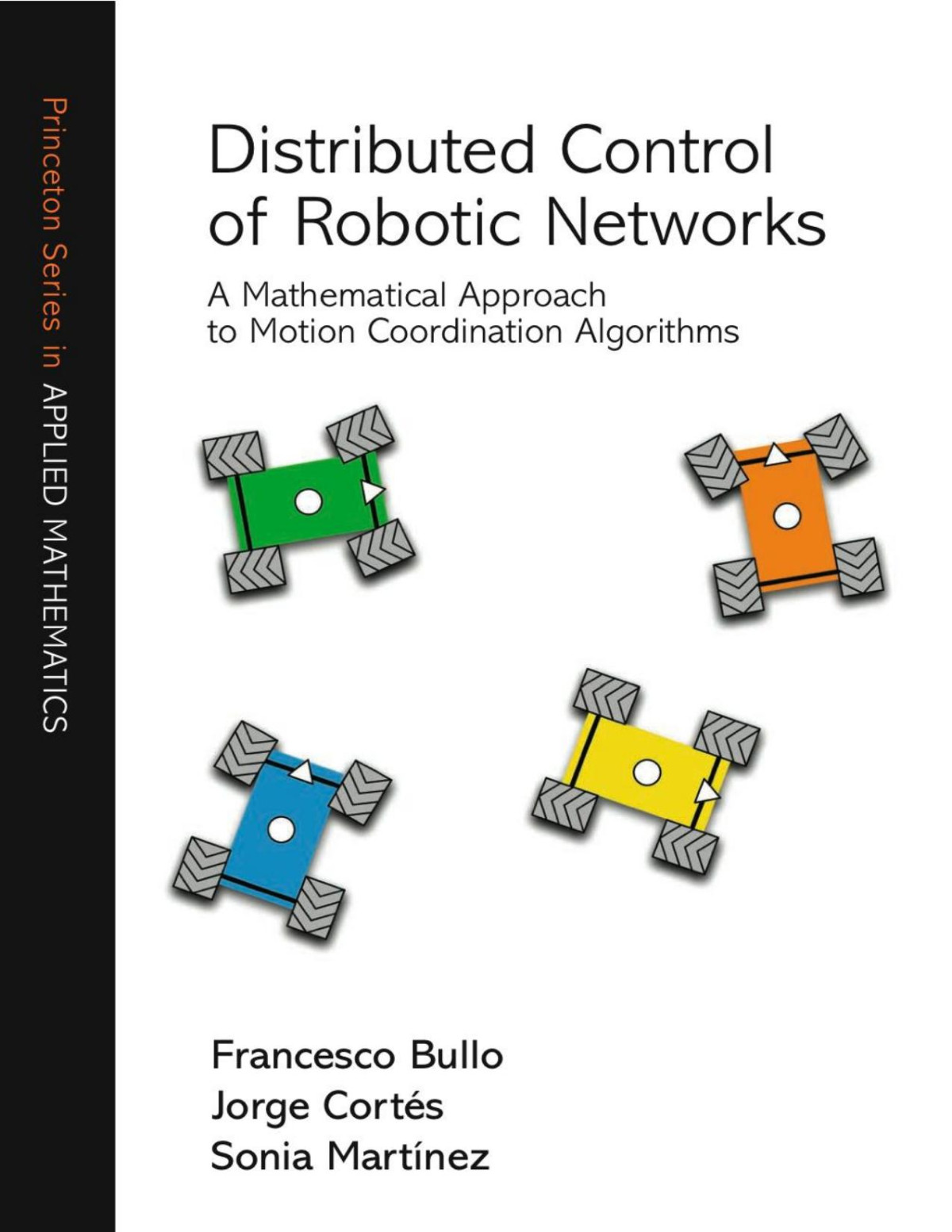 Distributed Control Of Robotic Networks A Mathematical Approach To Motion Coordination Algorithms A Mathematical Approach To Motion Coordination Algorithms Francesco Bullo Jorge Corts Sonia Martnez