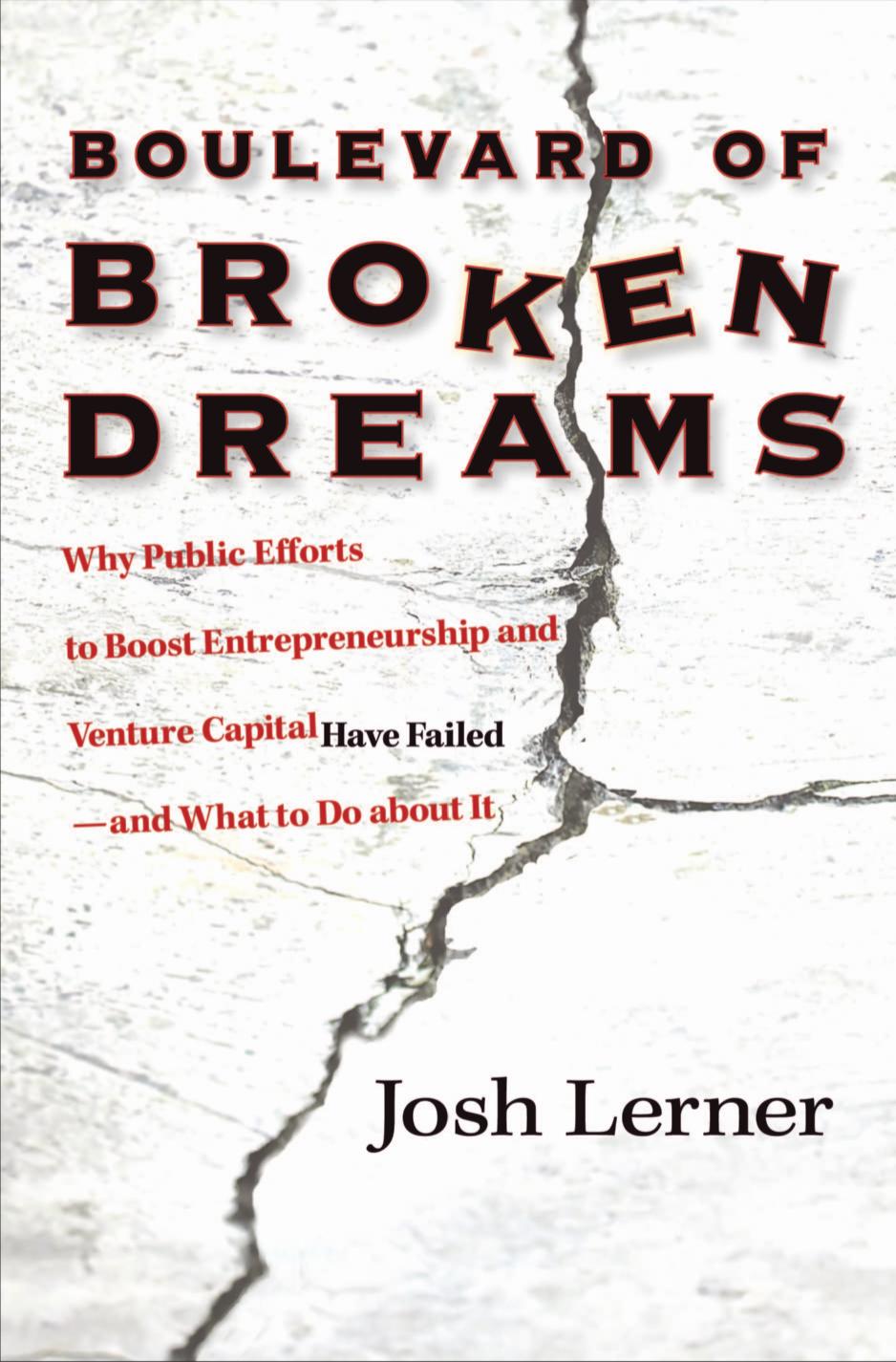 Boulevard Of Broken Dreams Why Public Efforts To Boost Entrepreneurship And Venture Capital Have Failedand What To Do About It Josh Lerner
