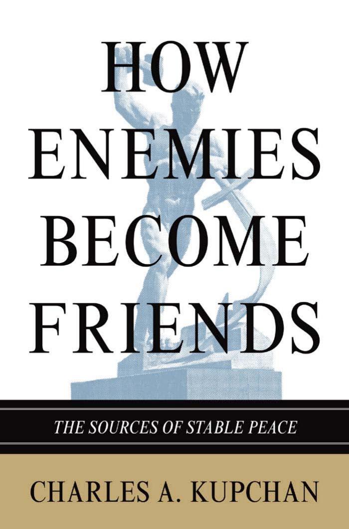 How Enemies Become Friends The Sources Of Stable Peace Charles A Kupchan