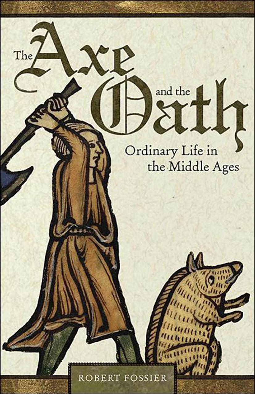 The Axe And The Oath Ordinary Life In The Middle Ages Robert Fossier