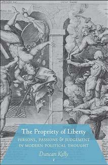 The Propriety Of Liberty Persons Passions And Judgement In Modern Political Thought Duncan Kelly
