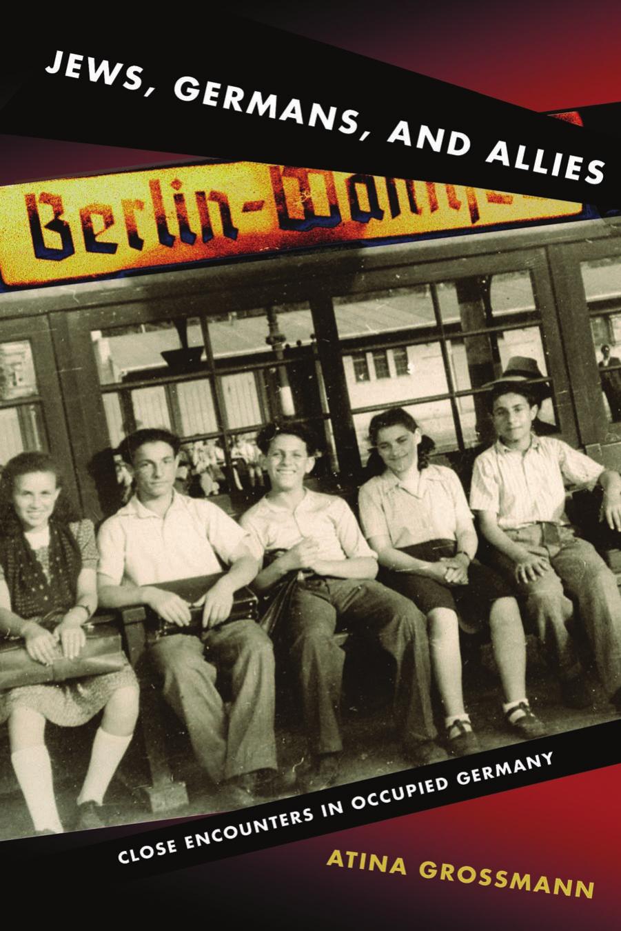 Jews Germans And Allies Close Encounters In Occupied Germany Atina Grossmann