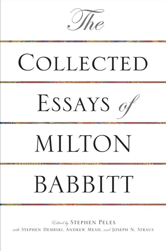 The Collected Essays Of Milton Babbitt Milton Babbitt Stephen Peles