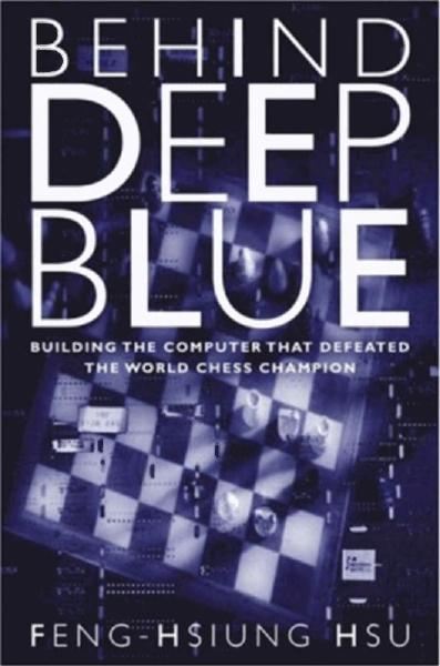 Behind Deep Blue Building The Computer That Defeated The World Chess Champion Fenghsiung Hsu