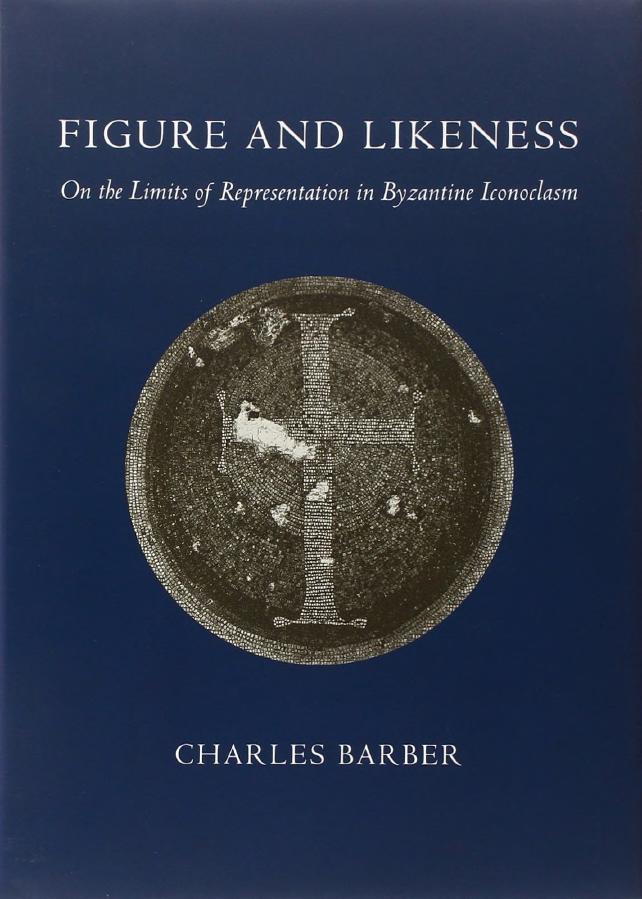 Figure And Likeness On The Limits Of Representation In Byzantine Iconoclasm Charles Barber