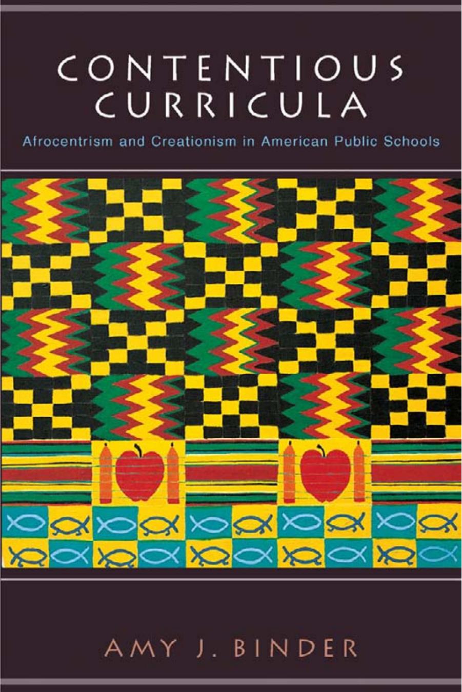 Contentious Curricula Afrocentrism And Creationism In American Public Schools Amy J Binder