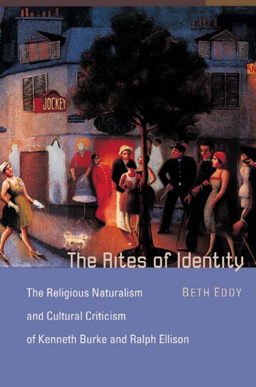 The Rites Of Identity The Religious Naturalism And Cultural Criticism Of Kenneth Burke And Ralph Ellison Beth Eddy