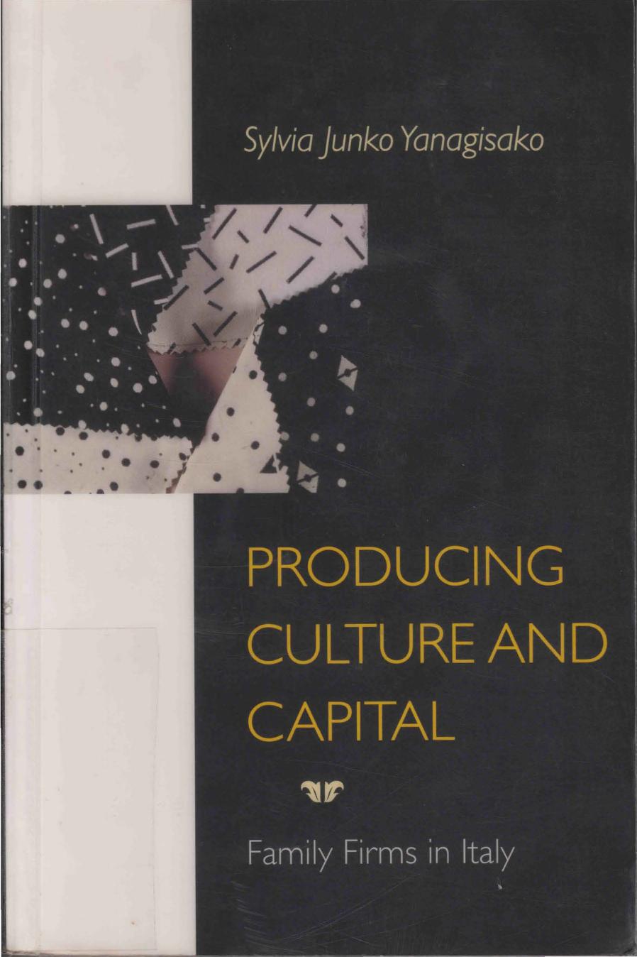 Producing Culture And Capital Family Firms In Italy Sylvia Junko Yanagisako