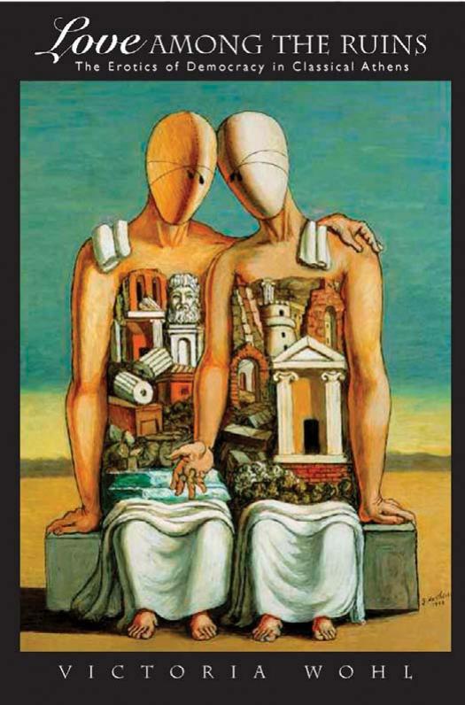 Love Among The Ruins The Erotics Of Democracy In Classical Athens Victoria Wohl