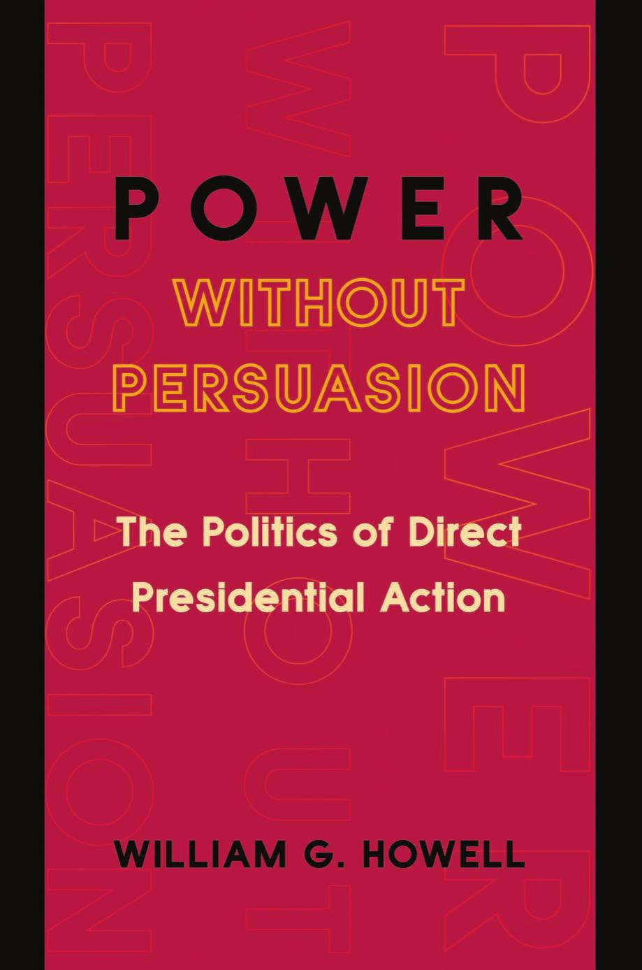 Power Without Persuasion The Politics Of Direct Presidential Action William G Howell