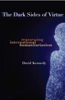 The Dark Sides Of Virtue Reassessing International Humanitarianism David Kennedy