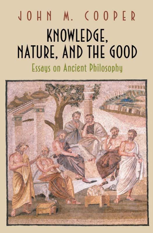 Knowledge Nature And The Good Essays On Ancient Philosophy John Madison Cooper