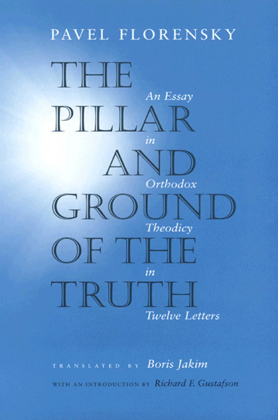 The Pillar And Ground Of The Truth An Essay In Orthodox Theodicy In Twelve Letters Pavel Florensky
