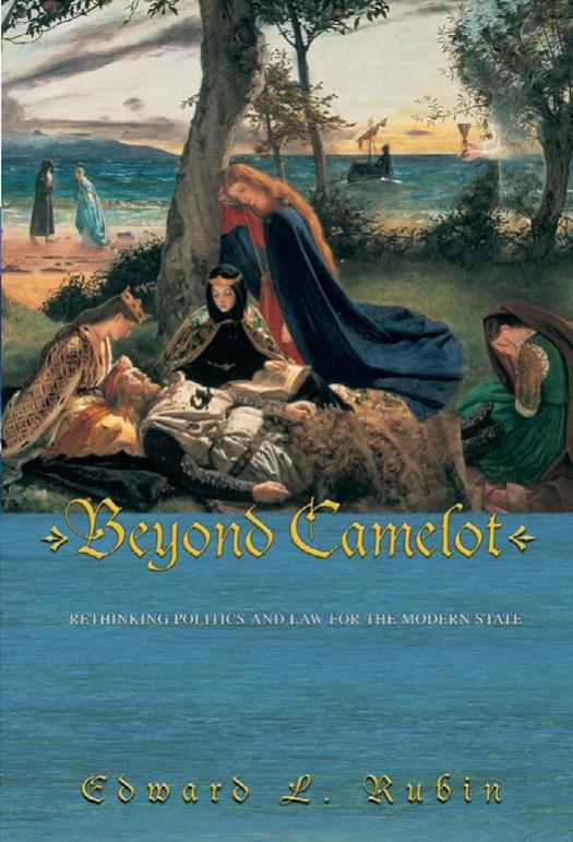 Beyond Camelot Rethinking Politics And Law For The Modern State Edward L Rubin