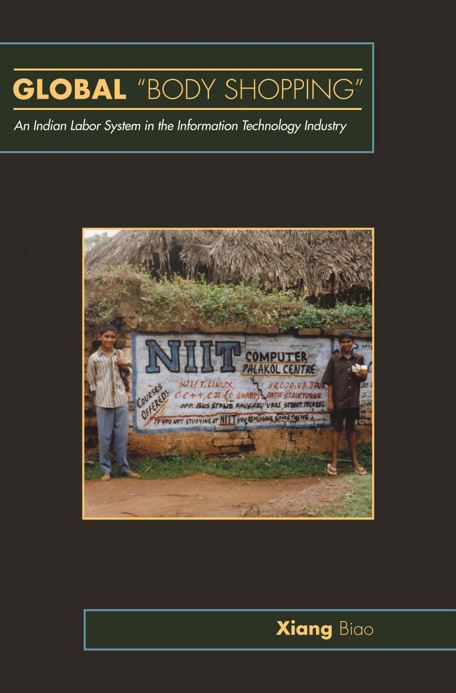 Global Body Shopping An Indian Labor System In The Information Technology Industry Biao Xiang