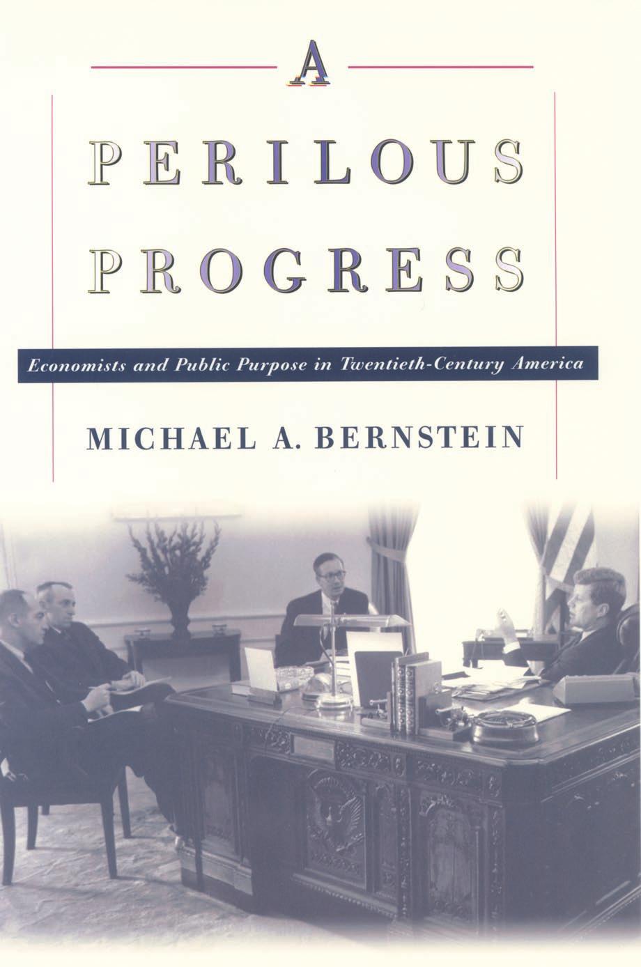 A Perilous Progress Economists And Public Purpose In Twentiethcentury America Michael A Bernstein