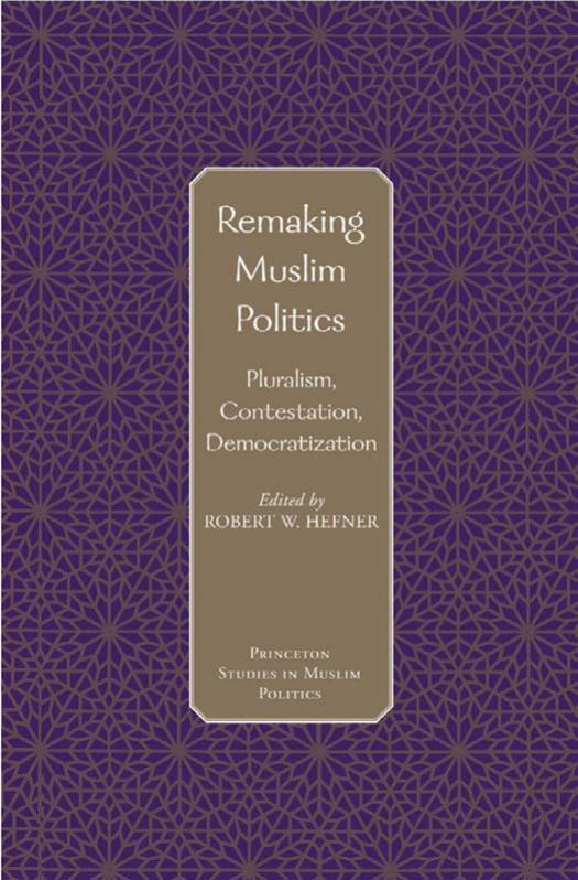 Remaking Muslim Politics Pluralism Contestation Democratization Robert W Hefner