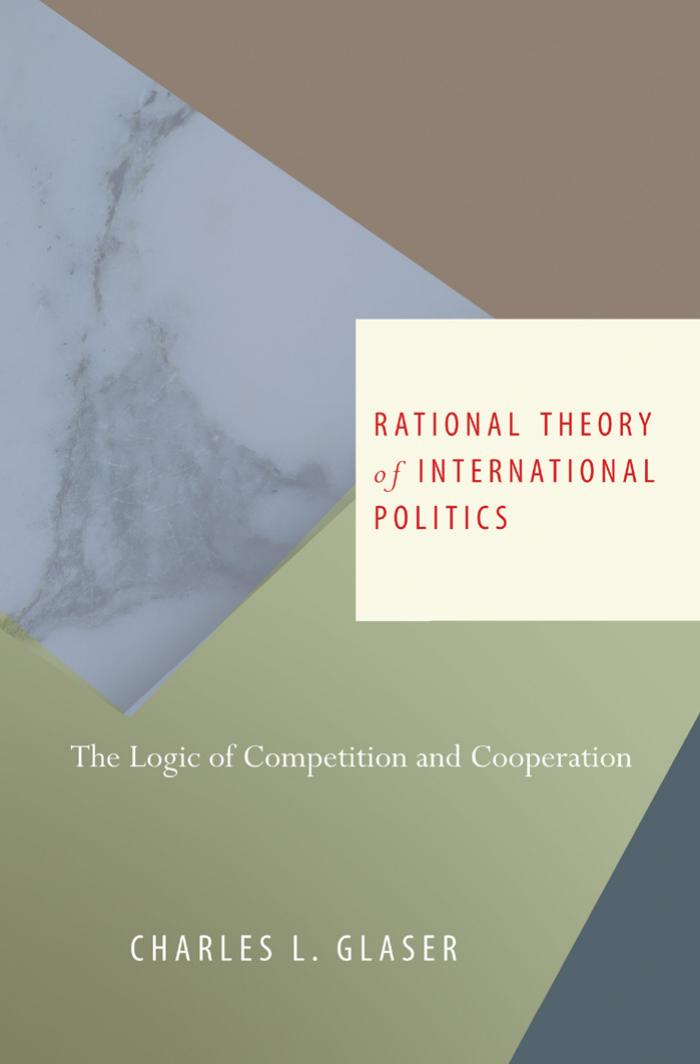 Rational Theory Of International Politics The Logic Of Competition And Cooperation Charles Louis Glaser
