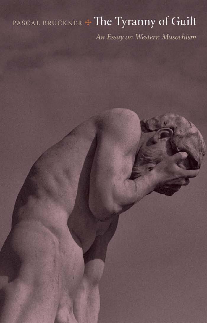 The Tyranny Of Guilt An Essay On Western Masochism Pascal Bruckner