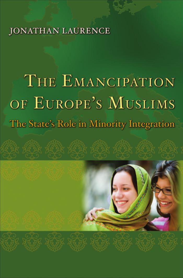 The Emancipation Of Europes Muslims The States Role In Minority Integration Jonathan Laurence
