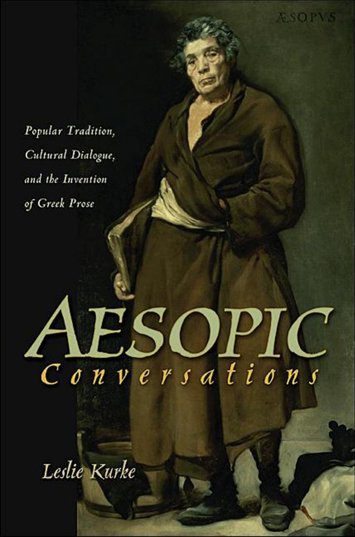 Aesopic Conversations Popular Tradition Cultural Dialogue And The Invention Of Greek Prose Leslie Kurke