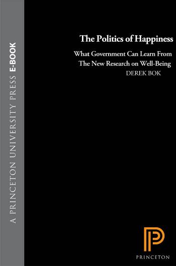 The Politics Of Happiness What Government Can Learn From The New Research On Wellbeing Derek Bok