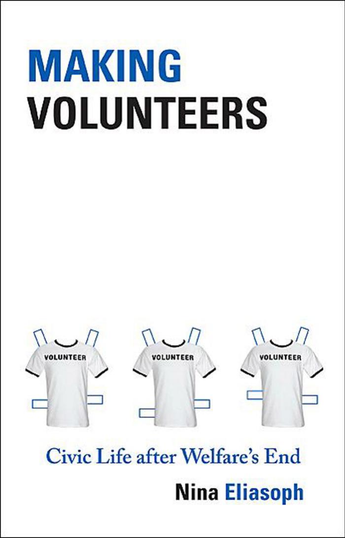 Making Volunteers Civic Life After Welfares End Nina Eliasoph