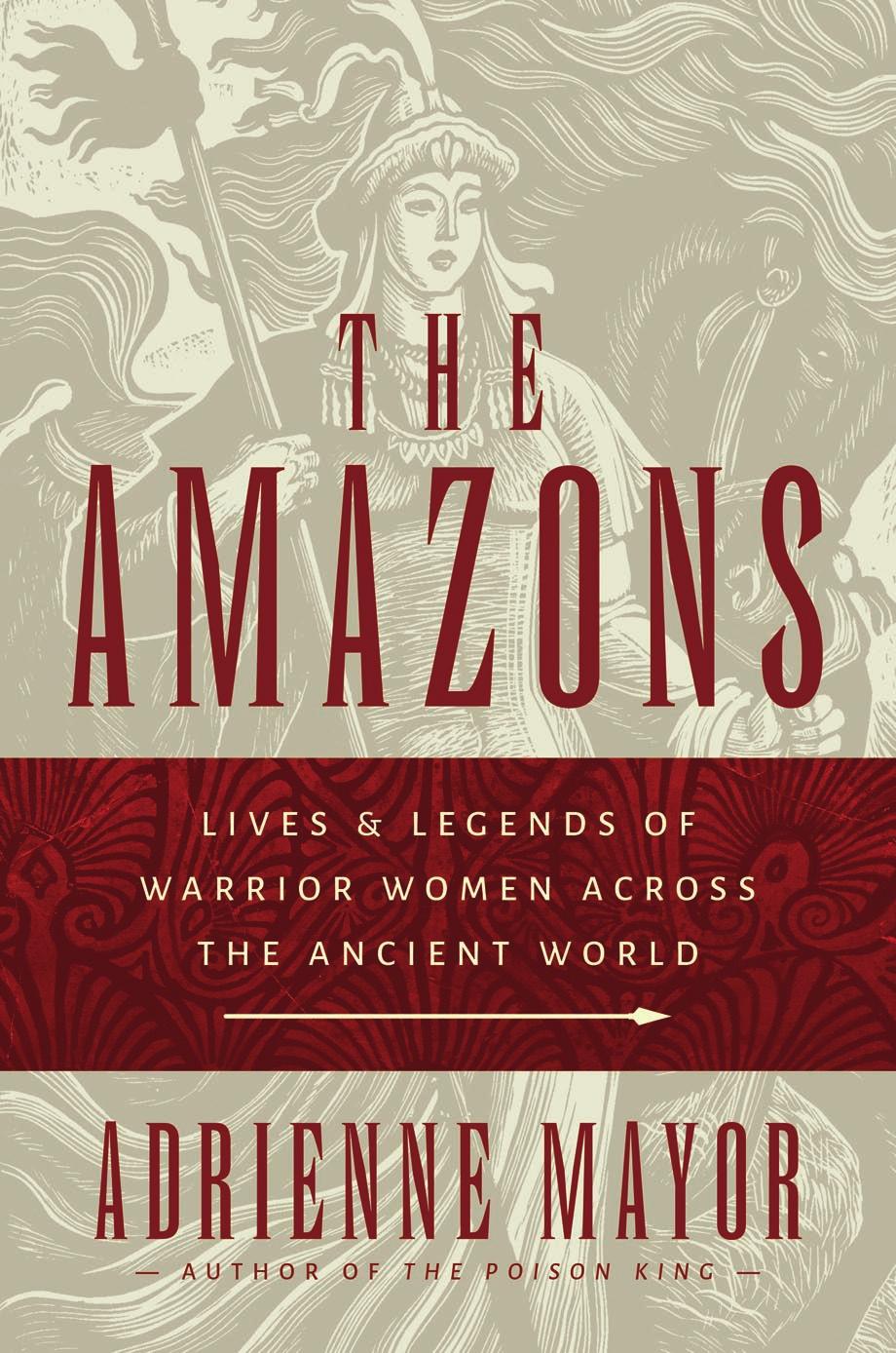 The Amazons Lives And Legends Of Warrior Women Across The Ancient World Adrienne Mayor