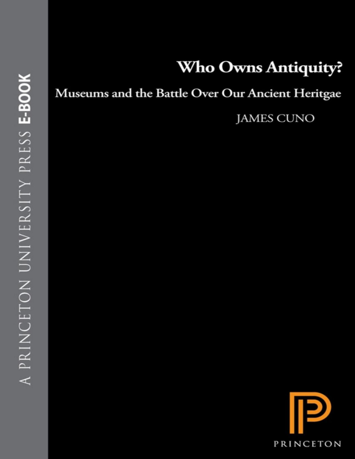 Who Owns Antiquity Museums And The Battle Over Our Ancient Heritage James Cuno