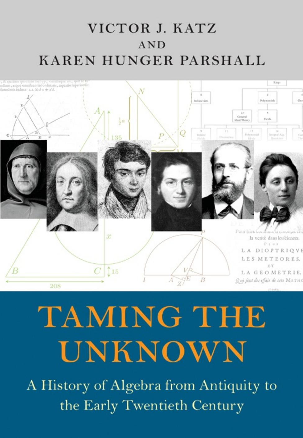 Taming The Unknown A History Of Algebra From Antiquity To The Early Twentieth Century Victor J Katz Karen Hunger Parshall