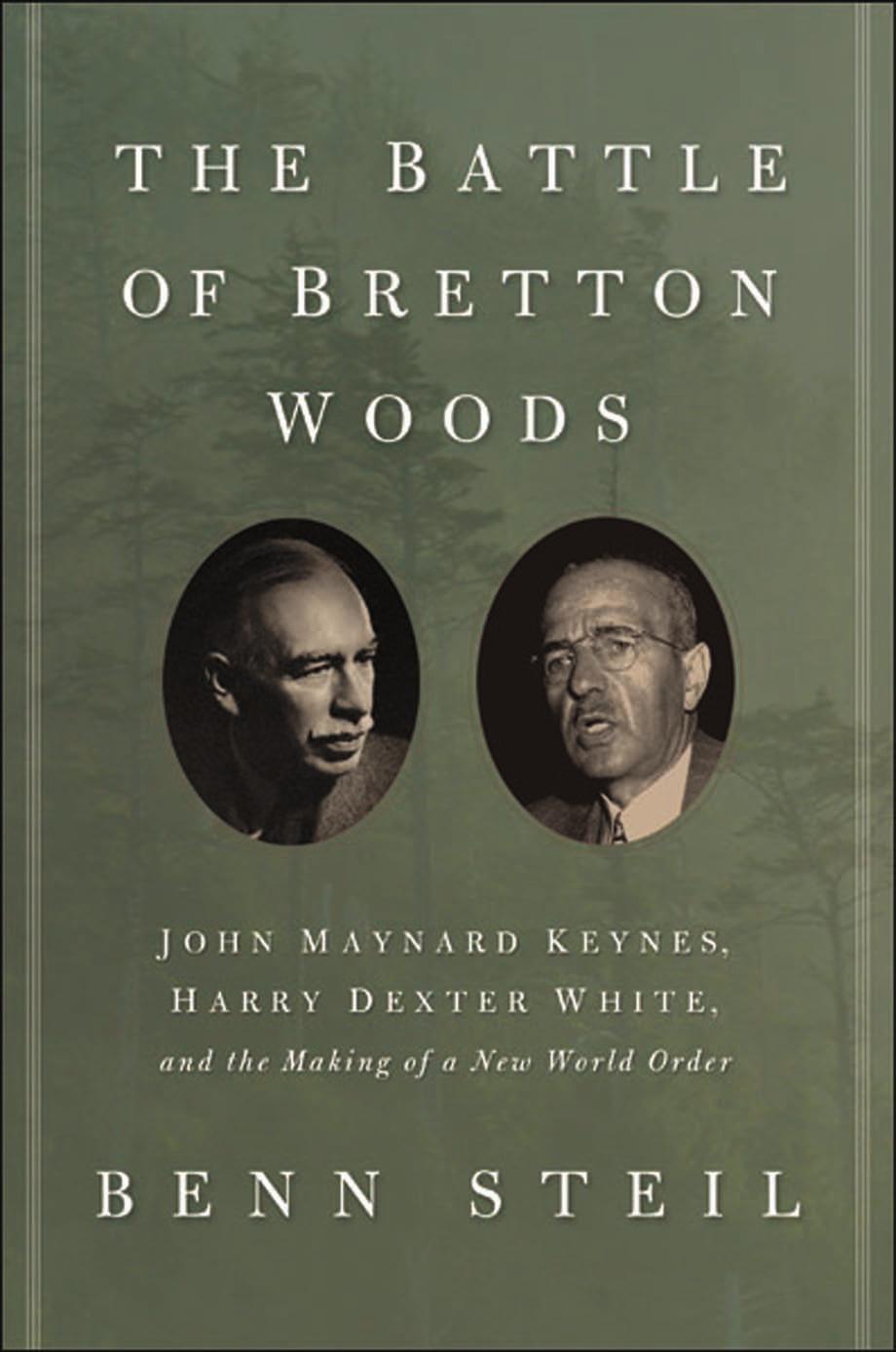 The Battle Of Bretton Woods John Maynard Keynes Harry Dexter White And The Making Of A New World Order Benn Steil