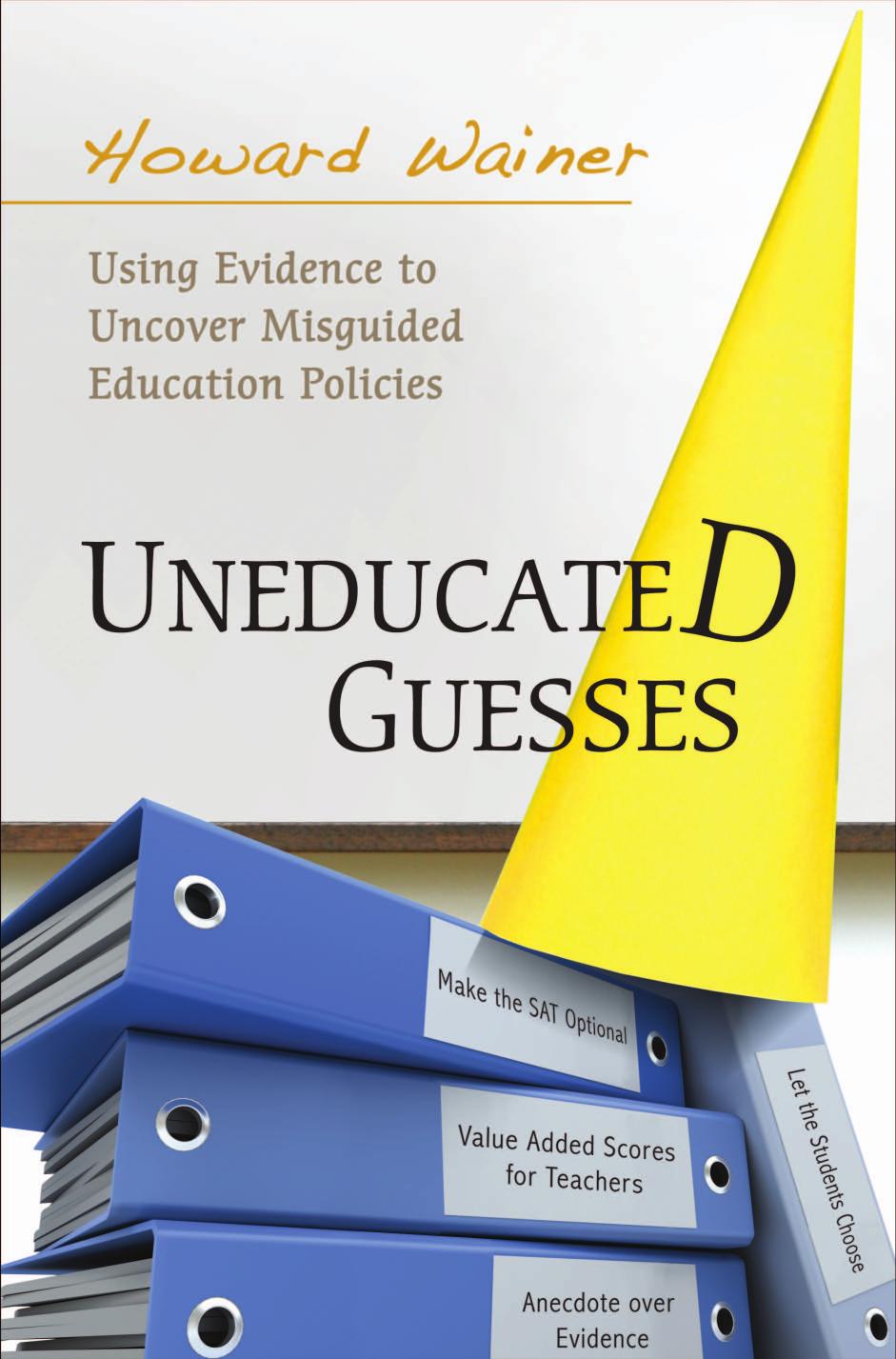 Uneducated Guesses Using Evidence To Uncover Misguided Education Policies Howard Wainer