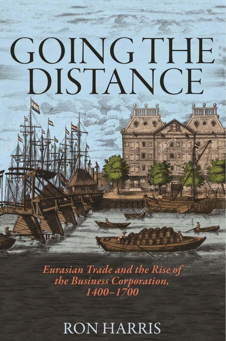 Going The Distance Eurasian Trade And The Rise Of The Business Corporation 14001700 Ron Harris