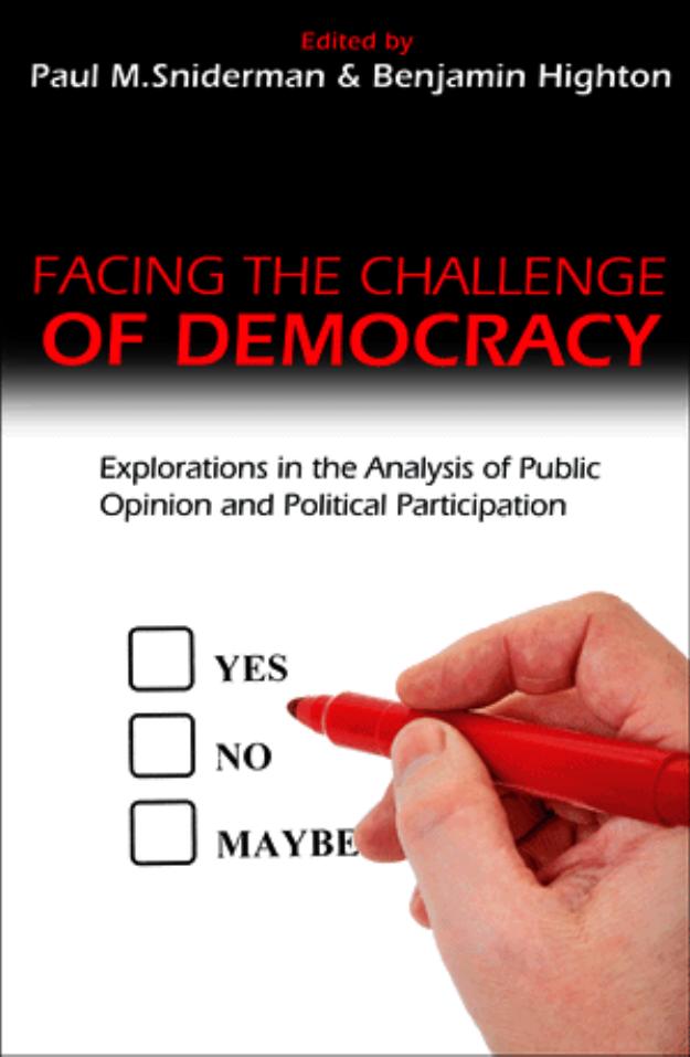 Facing The Challenge Of Democracy Explorations In The Analysis Of Public Opinion And Political Participation Paul M Sniderman Benjamin Highton