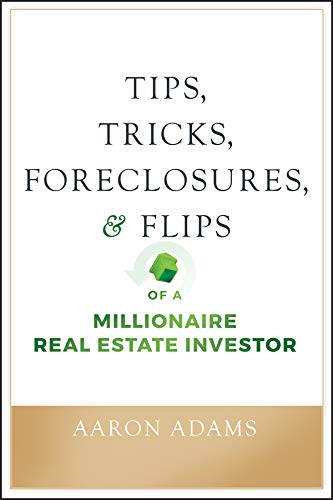 Tips Tricks Foreclosures And Flips Of A Millionaire Real Estate Investor 1st Edition Adams