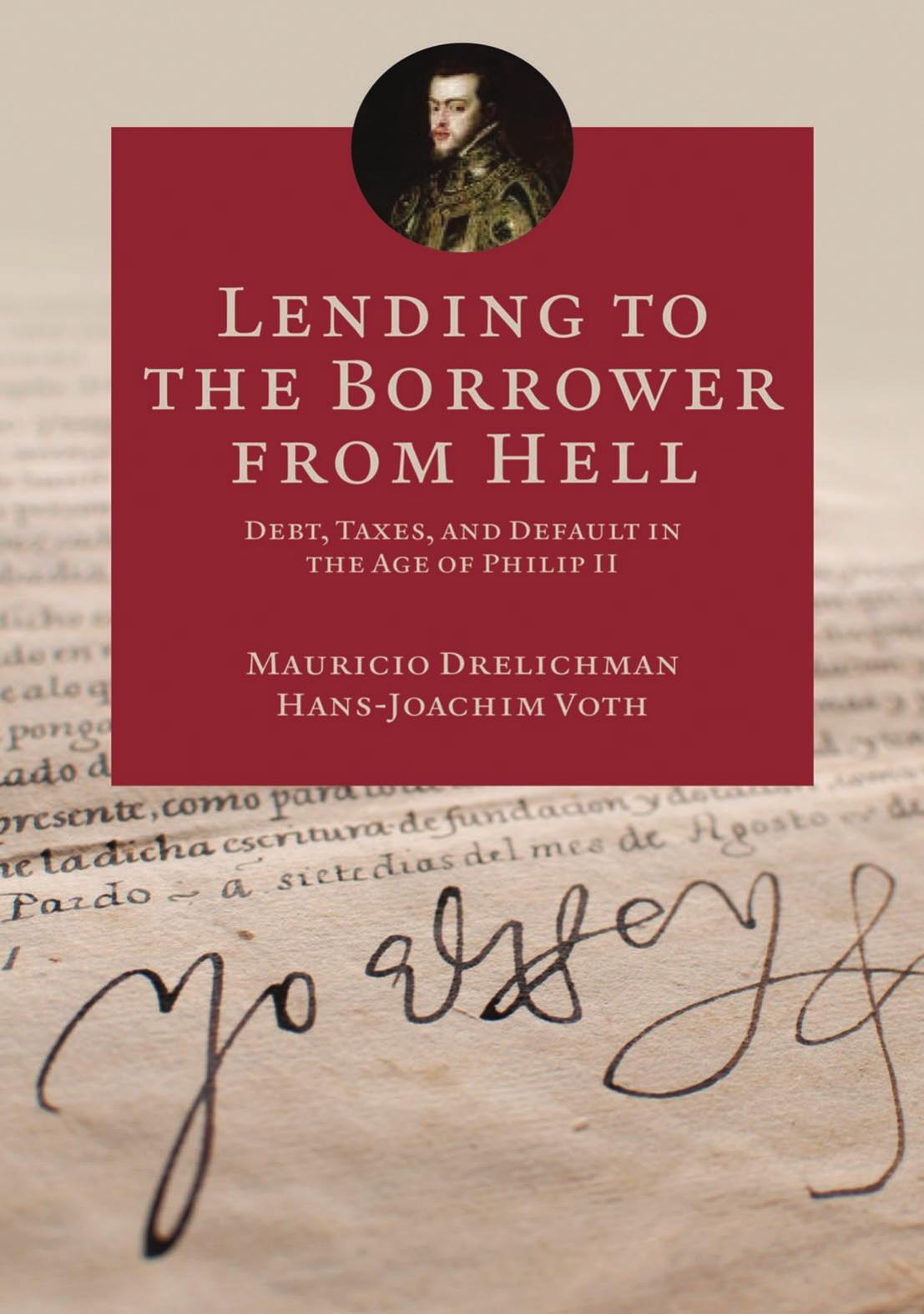 Lending To The Borrower From Hell Debt Taxes And Default In The Age Of Philip Ii Mauricio Drelichman Hansjoachim Voth