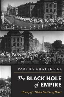 The Black Hole Of Empire History Of A Global Practice Of Power Partha Chatterjee