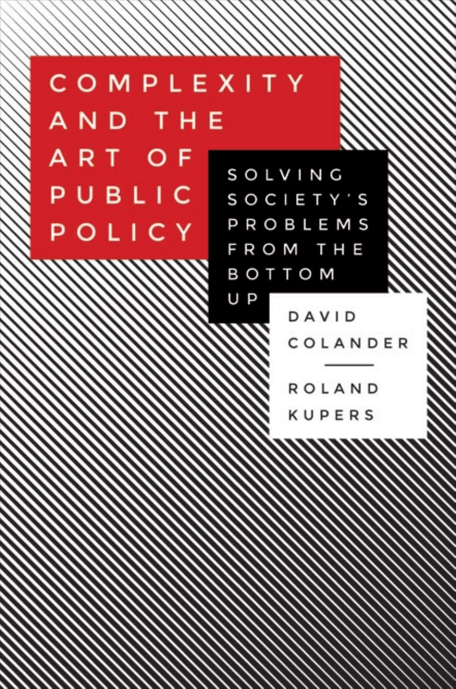 Complexity And The Art Of Public Policy Solving Societys Problems From The Bottom Up David Colander Roland Kupers