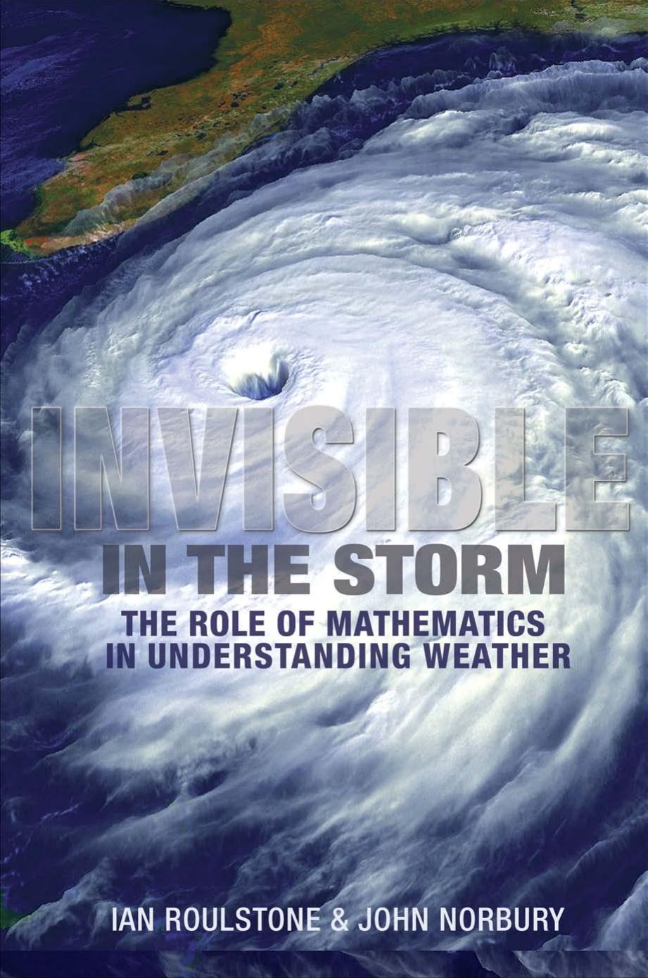Invisible In The Storm The Role Of Mathematics In Understanding Weather Ian Roulstone John Norbury