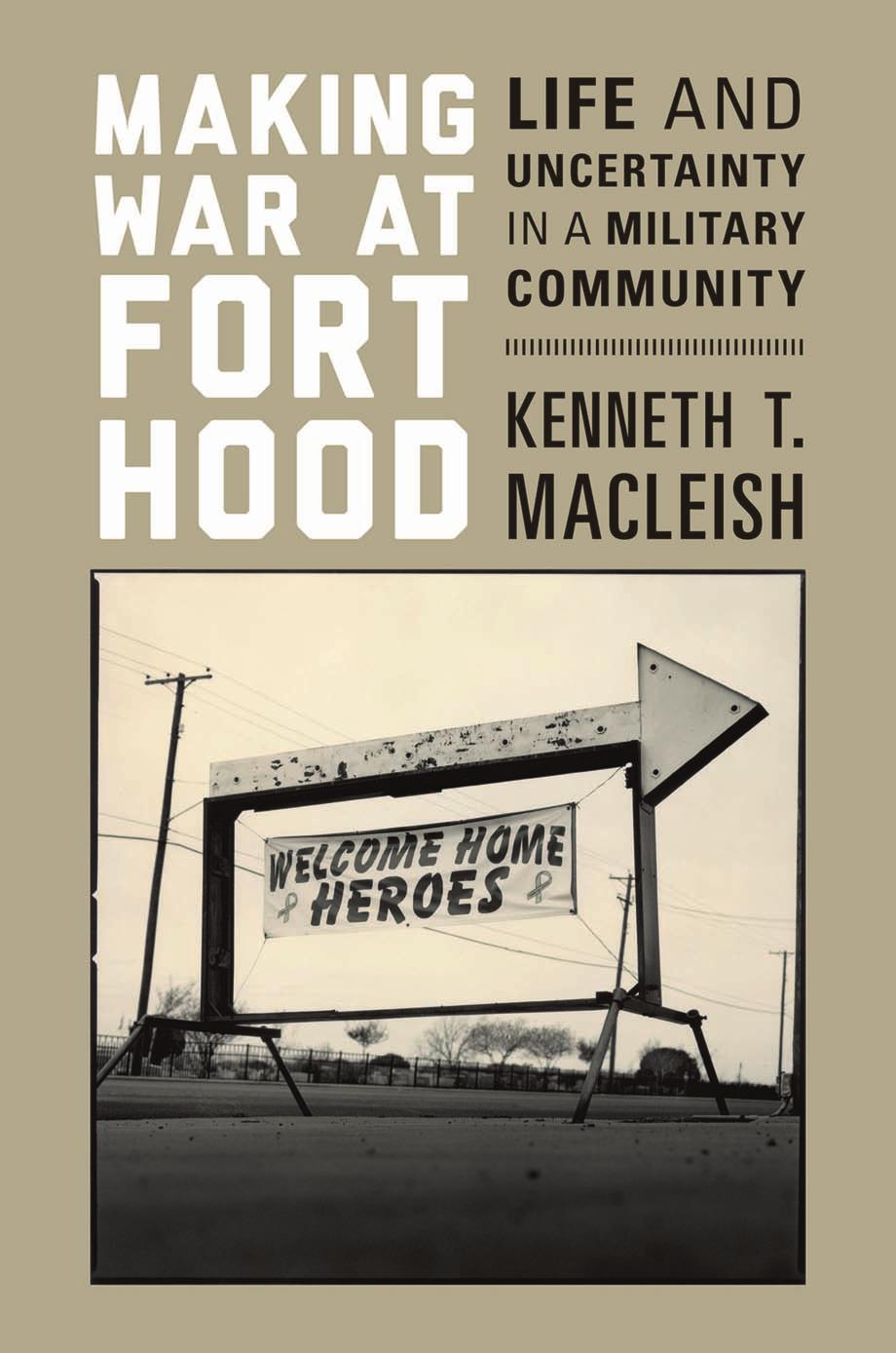 Making War At Fort Hood Life And Uncertainty In A Military Community Kenneth T Macleish