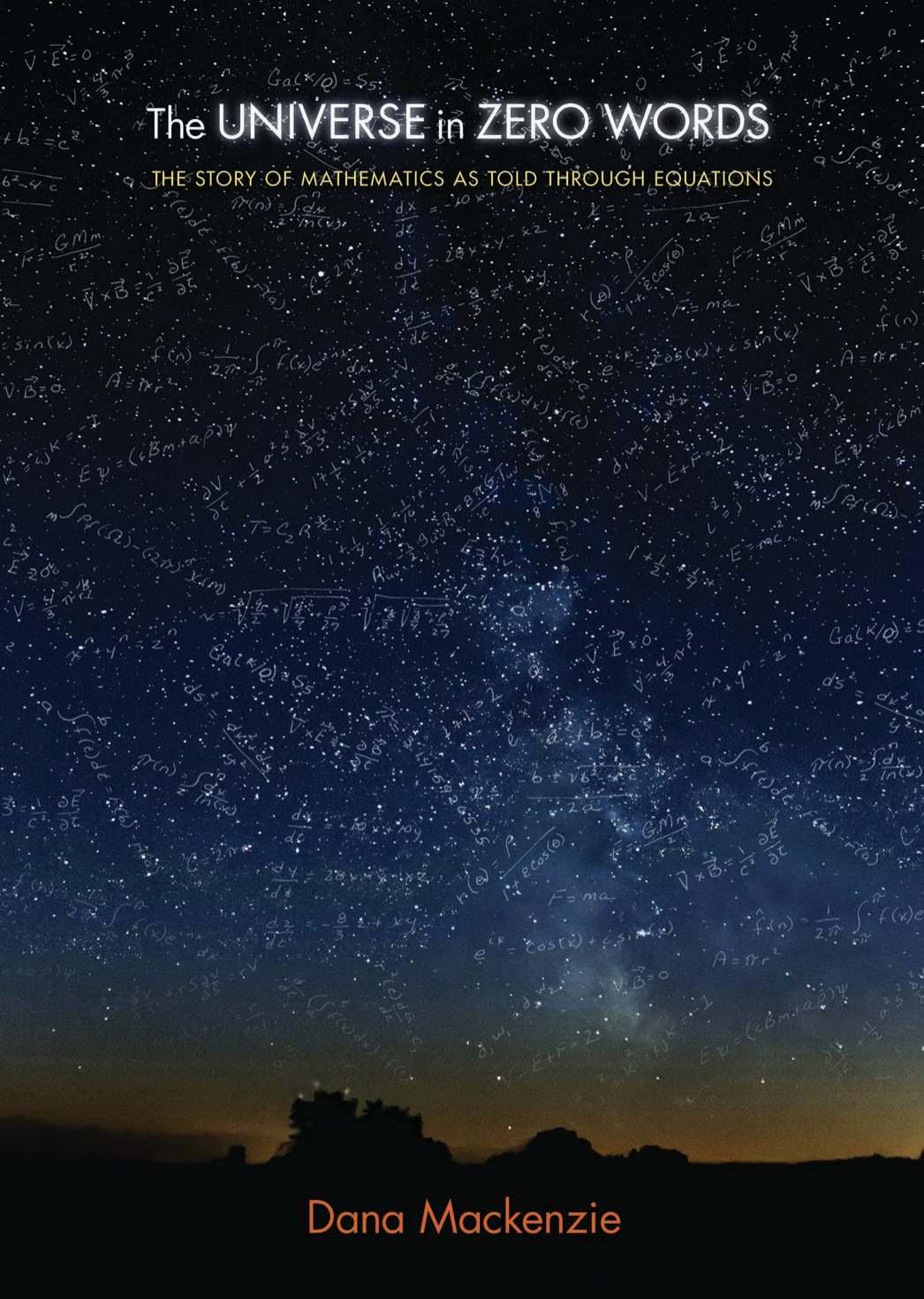 The Universe In Zero Words The Story Of Mathematics As Told Through Equations Dana Mackenzie