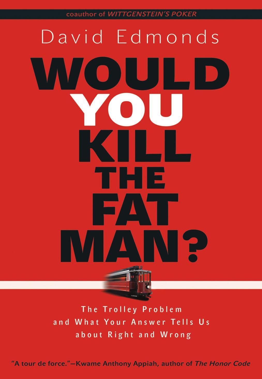 Would You Kill The Fat Man The Trolley Problem And What Your Answer Tells Us About Right And Wrong David Edmonds