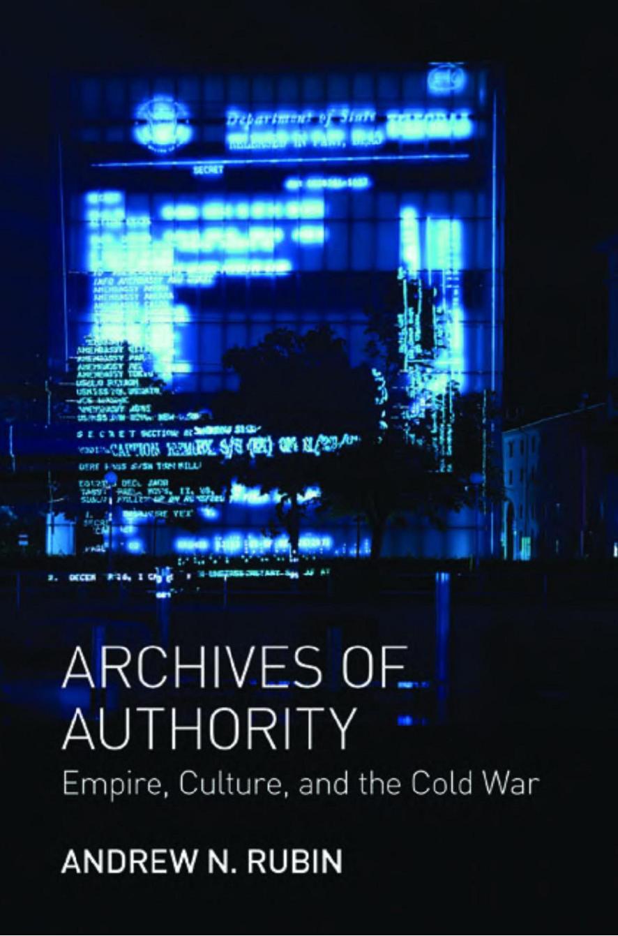 Archives Of Authority Empire Culture And The Cold War Andrew Rubin