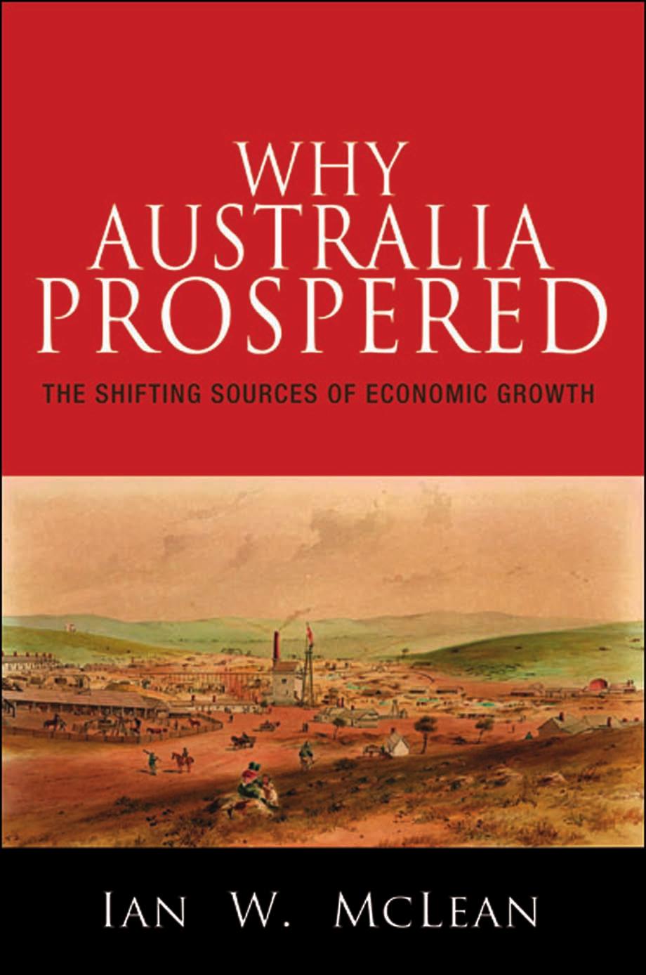 Why Australia Prospered The Shifting Sources Of Economic Growth Ian W Mclean