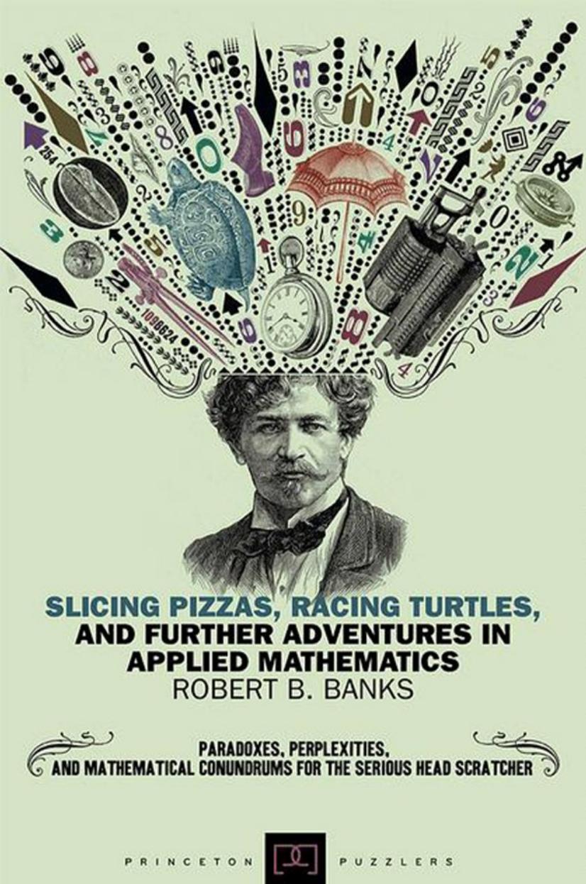 Slicing Pizzas Racing Turtles And Further Adventures In Applied Mathematics Robert B Banks