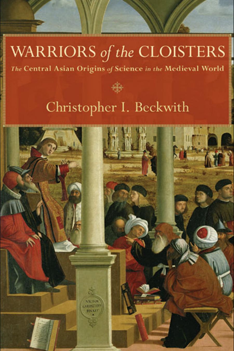 Warriors Of The Cloisters The Central Asian Origins Of Science In The Medieval World Christopher I Beckwith