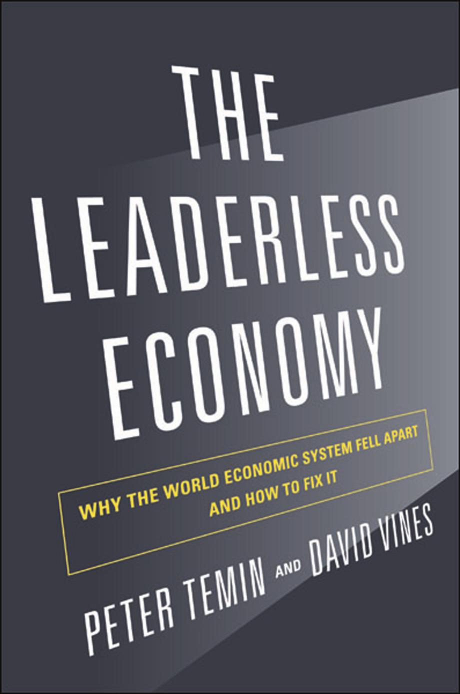 The Leaderless Economy Why The World Economic System Fell Apart And How To Fix It Peter Temin David Vines