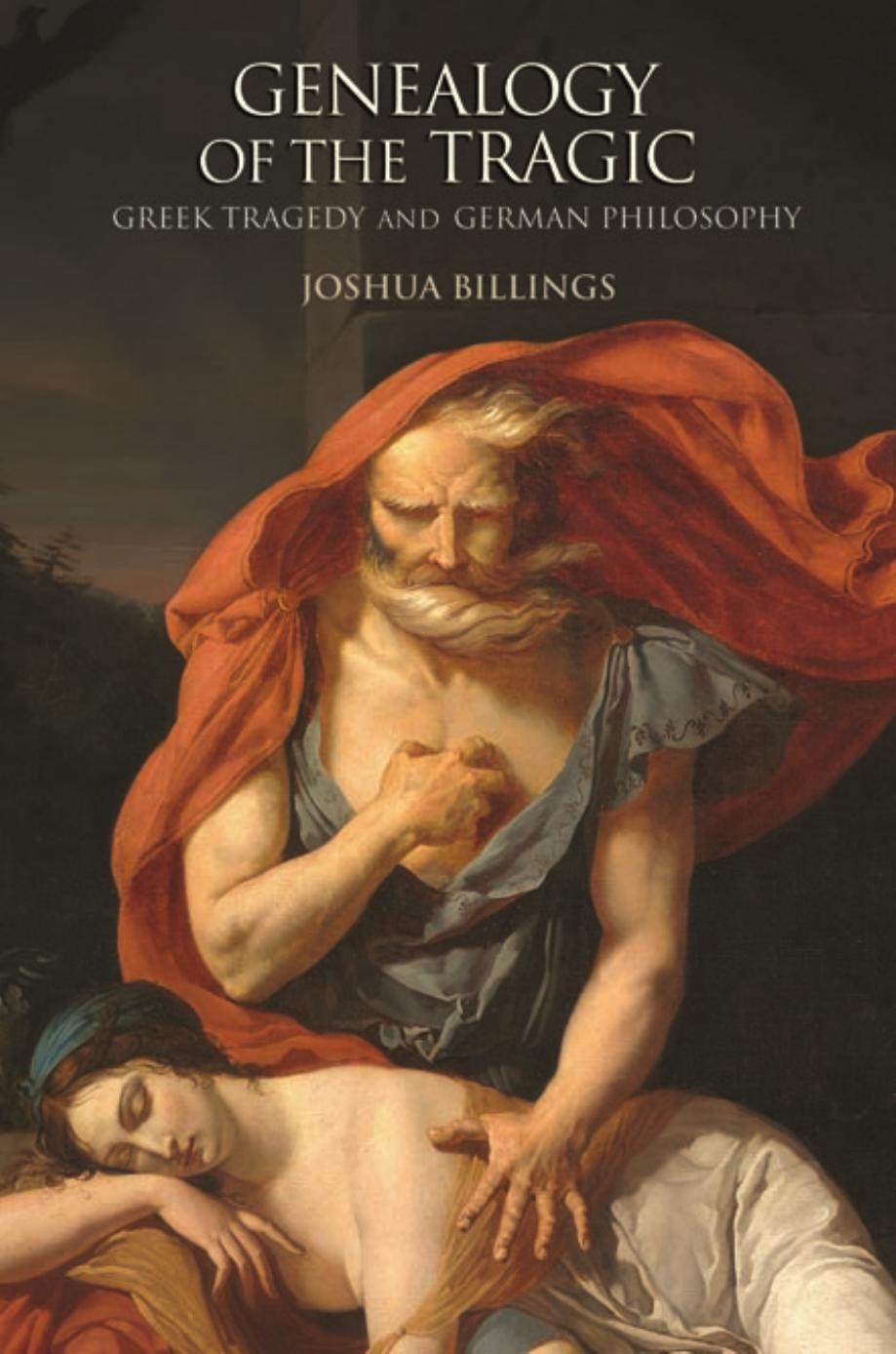 Genealogy Of The Tragic Greek Tragedy And German Philosophy Joshua Billings